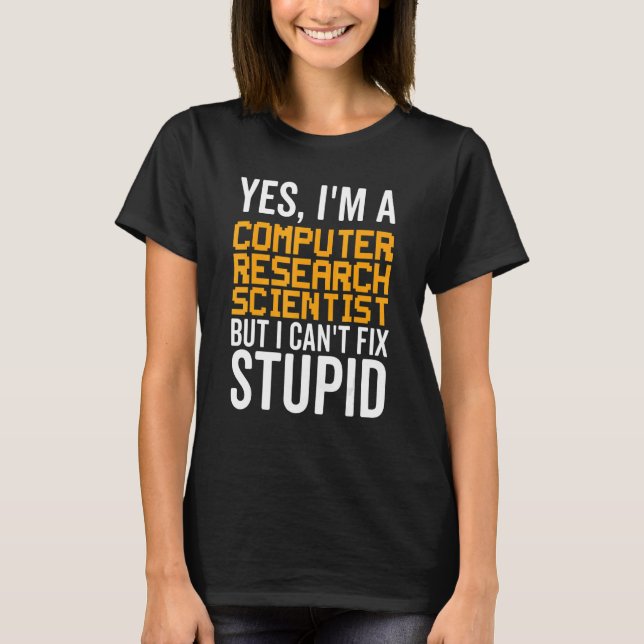 I Can't Fix Stupid - Funny Computer Research Scien T-Shirt (Front)