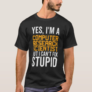 I Can't Fix Stupid - Funny Computer Research Scien T-Shirt