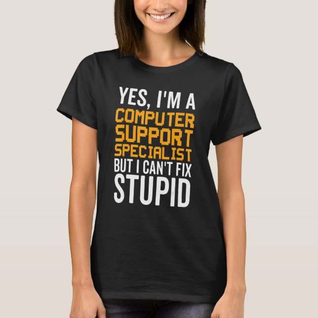 I Can't Fix Stupid - Funny Computer Support Specia T-Shirt (Front)
