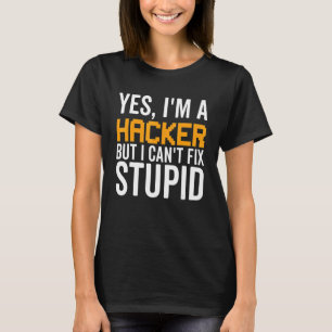 I Can't Fix Stupid - Funny Hacker_1 T-Shirt