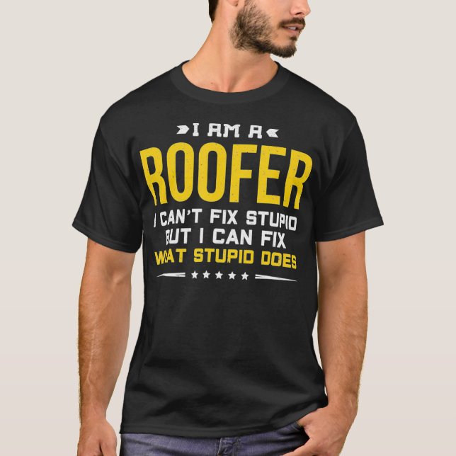 I Cant Fix Stupid  Funny Roofer Gift  T-Shirt (Front)