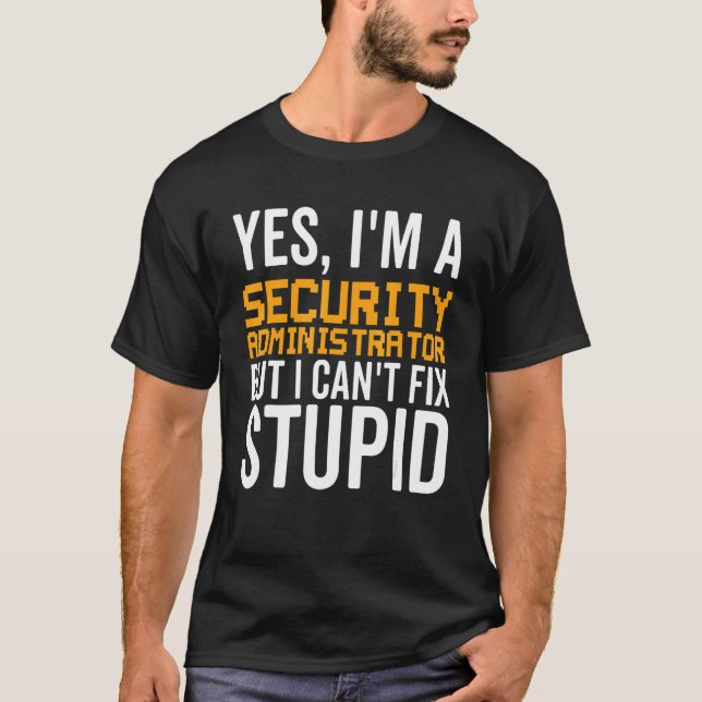 I Can't Fix Stupid - Funny Security Administrator_ T-Shirt (Front)