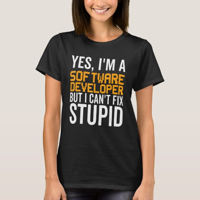 I Can't Fix Stupid - Funny Software Developer_1 T-Shirt (Front)