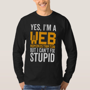 I Can't Fix Stupid - Funny Web Administrator_1 T-Shirt