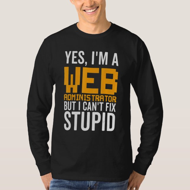 I Can't Fix Stupid - Funny Web Administrator_1 T-Shirt (Front)