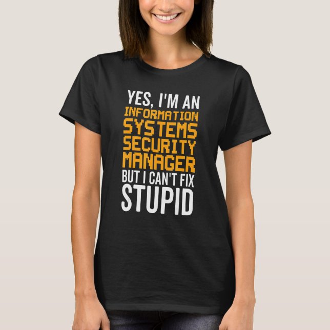 I Can't Fix Stupid - Information Systems Security  T-Shirt (Front)