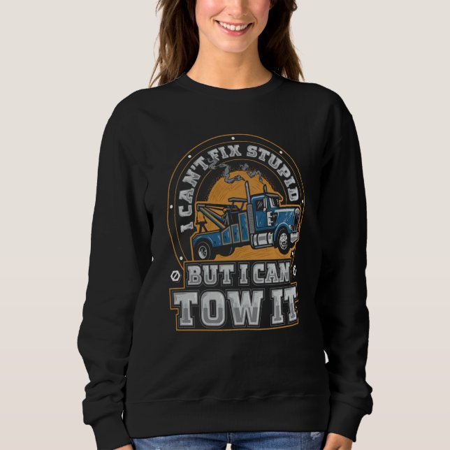 I Can't Fix Stupid Trucker Tow Truck Driver Wrecke Sweatshirt (Front)