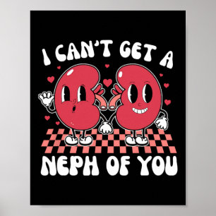 I Can't Get A Neph Of You Valentine Kidney Dialysi Poster