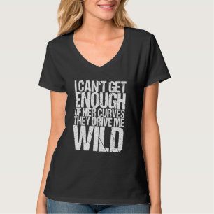 I Can't Get Enough Of Her Curves They Drive Me Wil T-Shirt