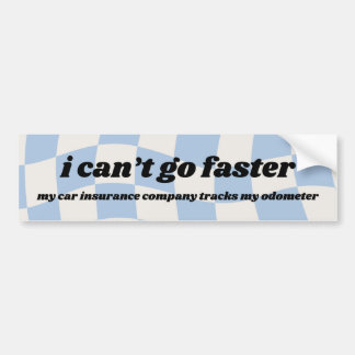 i can't go faster - my insurance company tracks my bumper sticker