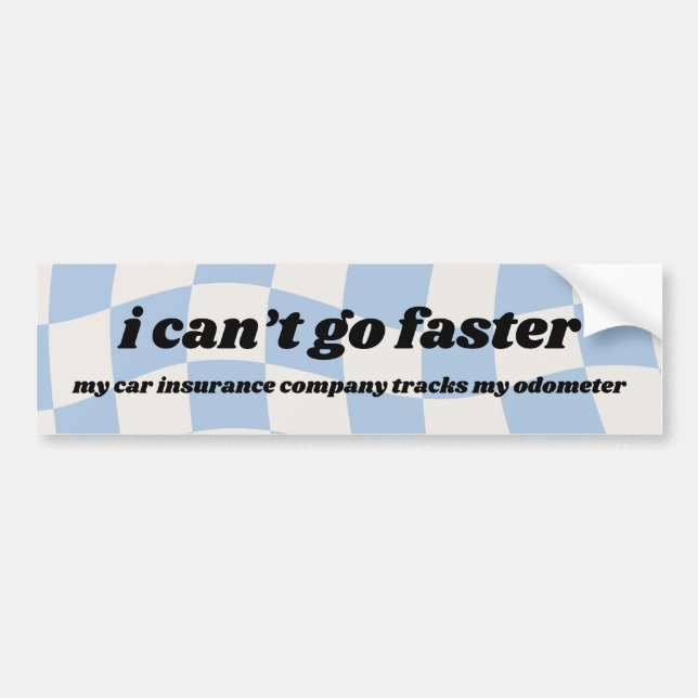 i can't go faster - my insurance company tracks my bumper sticker (Front)
