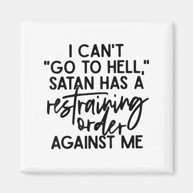 I Can't Go To Hell Because Satan Has A Restraining Magnet (Front)