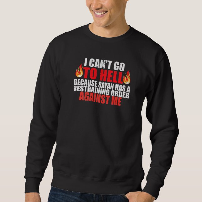 I Can't Go To Hell Satan Has A Restraining Order   Sweatshirt (Front)
