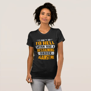I Can't Go To Hell Satan Has Restraining Order  T-Shirt