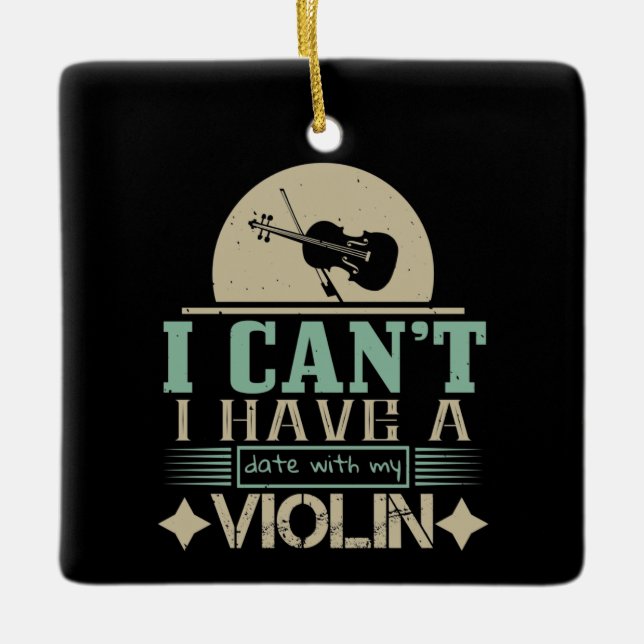 I Can't Have A Date With My Violin Ceramic Ornament (Front)