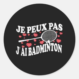 I Cant Have Badminton Bad Badminton Player Humour Classic Round Sticker