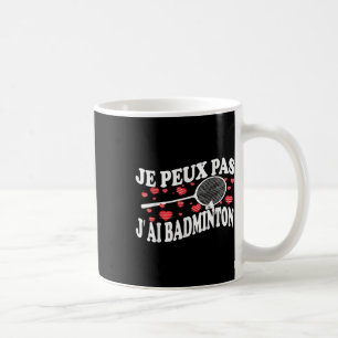 I Cant Have Badminton Bad Badminton Player Humour Coffee Mug
