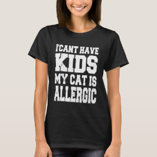 I Can't Have Kids My Cat is Allergic  Cat T-Shirt