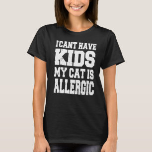 I Can't Have Kids My Cat is Allergic  Cat T-Shirt