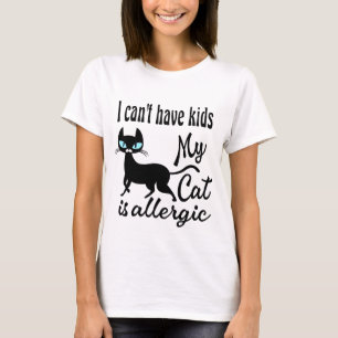 I Can't Have Kids My Cat Is Allergic T-Shirt
