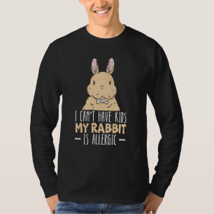 I Can't Have Kids My Rabbit Is Allergic Bunny T-Shirt