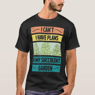 I Can't Have Plans In My Succulent Garden Cute  Pl T-Shirt
