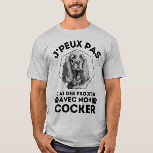 I can't have projects with my cocker 2 T-Shirt