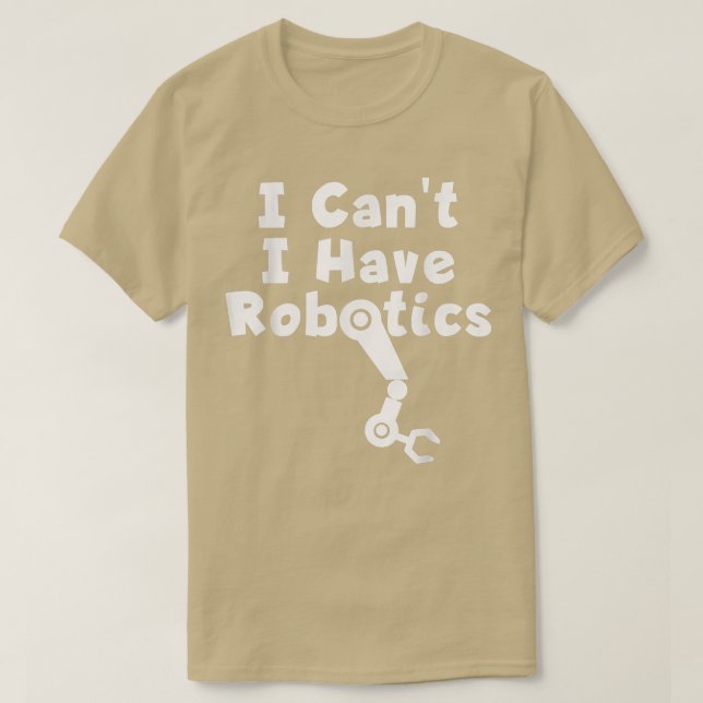 I cant have robotics  T-Shirt (Design Front)