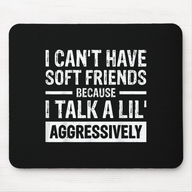 I Can't Have Soft Friends Because I Talk A Lil' Ag Mouse Pad (Front)