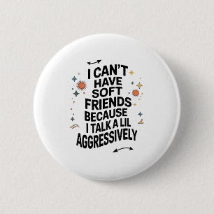 I Can't Have Soft Friends Because I Talk A Lil Agg 6 Cm Round Badge