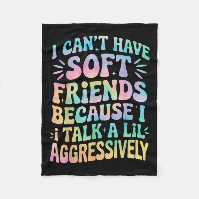 I Can't Have Soft Friends Because I Talk A Lil Agg Fleece Blanket (Front)