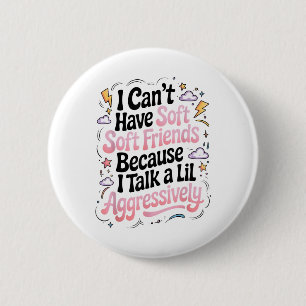 I Cant Have Soft Friends Because I Talk A Lil Aggr 6 Cm Round Badge