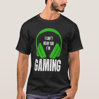 I Can't Hear You I'm Gaming.   Gamer  , Gaming T-Shirt