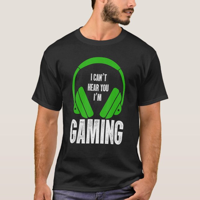 I Can't Hear You I'm Gaming.   Gamer  , Gaming T-Shirt (Front)