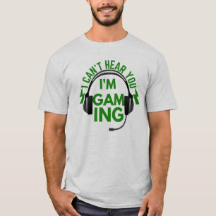 I Can't Hear You I'm Gaming T-Shirt