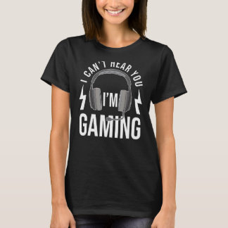 I CAN'T HEAR YOU I'M GAMING Video Game Gamer 2 T-Shirt