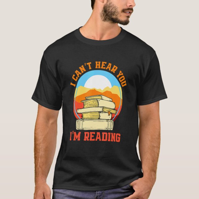 I Can't Hear You I'M Reading  Bookworm T-Shirt (Front)