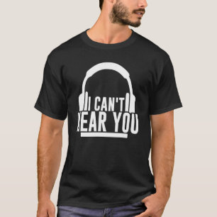 I Can't Hear You Wearing Headphone Listening To Mu T-Shirt