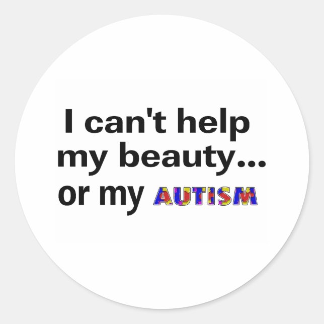 I Can't Help My Beauty or My Autism Classic Round Sticker (Front)