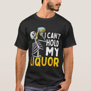 I Cant Hold My Liquor Funny Halloween Skeleton Dri T-Shirt