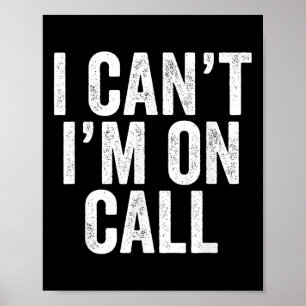 I Can't I Am On Call Funny Joke Sarcastic Gift  Poster