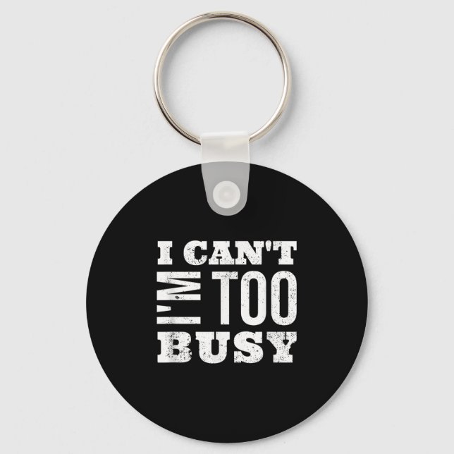 I Cant I Am Too Busy  Key Ring (Front)