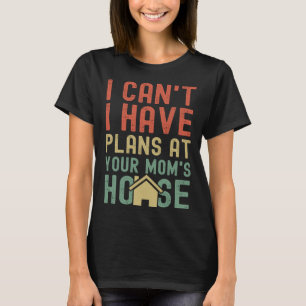 I Can't I Got Plans At Your Mum's House Saying T-Shirt