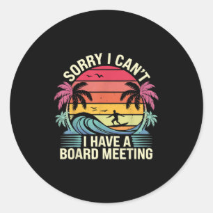 I Cant I Have A Board Meeting  Classic Round Sticker
