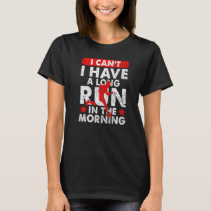 I Can't I Have A Long Run In The Morning Running T-Shirt