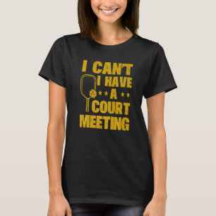 I Can't I Have A Pickleball Court Meeting Pickleba T-Shirt