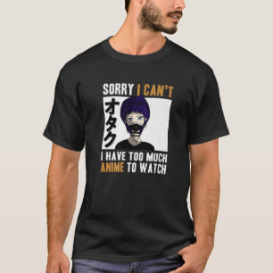 I Can't I Have Anime To Watch Otaku Japanese Anime T-Shirt