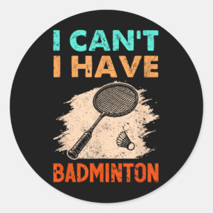 I Cant I Have Badminton Racket Shuttle  Classic Round Sticker