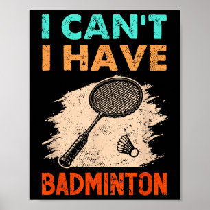 I Cant I Have Badminton Racket Shuttle Poster