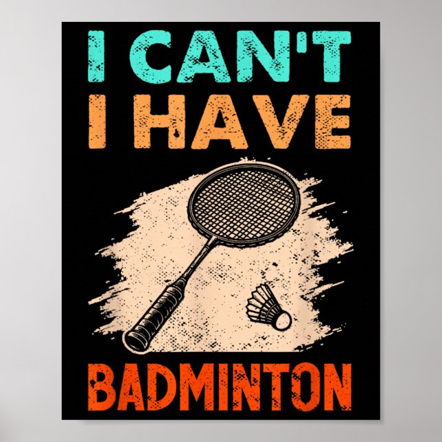 I Cant I Have Badminton Racket Shuttle  Poster (Front)